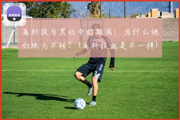 高科技与黑社会的距离：为什么他们玩儿不转？(高科技就是不一样)